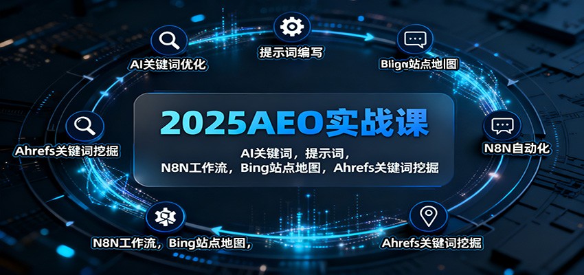 2025AEO实战课：AI关键词，提示词，N8N工作流，Bing站点地图，Ahrefs关键词挖掘-南友云赚