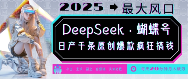 016b1e67de7d2537d157b601fa8db70f.jpeg DeepSeek+蝴蝶号,2025年最大风口,日产千条原创爆款,轻松月入破W