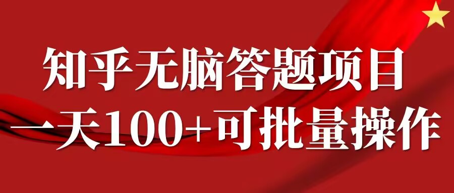 知乎答题项目，日入100+，时间自由，可批量操作【揭秘】-南友云赚