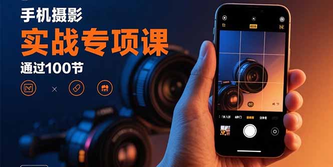 02d1f7d7bd24869d858cbba747137551.jpeg 手机摄影实战专项课:通过100节实操课程实现从入门到精通的技能进阶