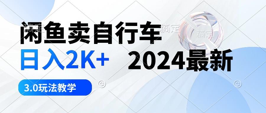 闲鱼卖自行车 日入2K+ 2024最新 3.0玩法教学-南友云赚