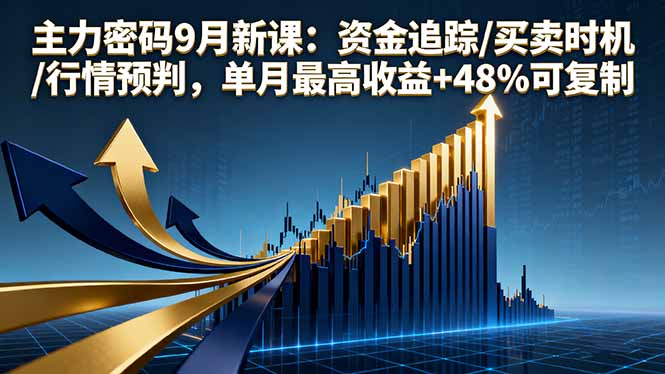 主力密码9月新课：资金追踪/买卖时机/行情预判，单月最高收益+48%可复制-南友云赚