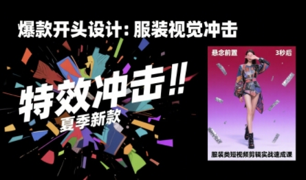 服装类短视频剪辑实战速成课，30天掌握算法适配剪辑术，完播率提升25%-南友云赚