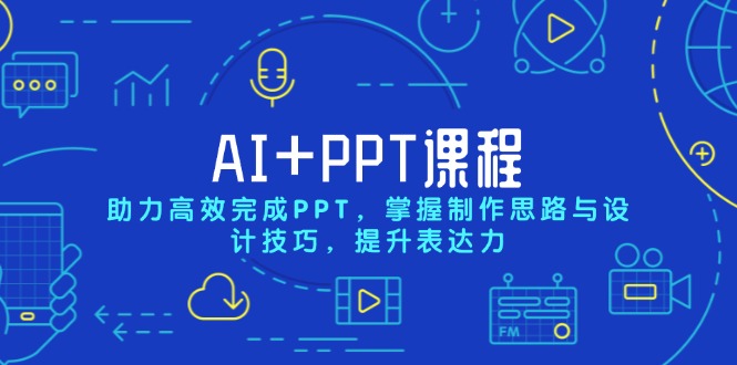 AI+PPT课程，助力高效完成PPT，掌握制作思路与设计技巧，提升表达力-南友云赚