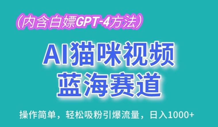 AI猫咪视频蓝海赛道，操作简单，轻松吸粉引爆流量，日入1K【揭秘】-南友云赚