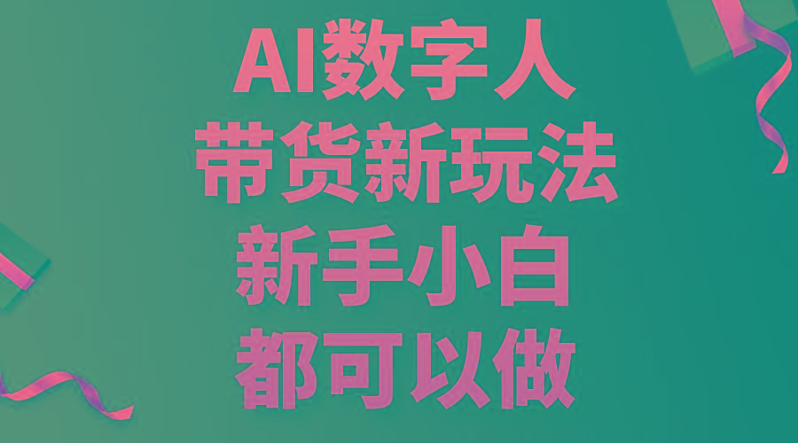 AI数字人带货新玩法，新手小白都可以做-南友云赚