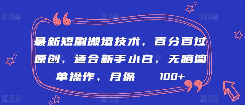 最新短剧搬运技术，百分百过原创，适合新手小白，无脑简单操作，月保底2000+【揭秘】-南友云赚