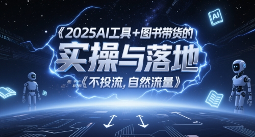 2025AI工具+图书带货的实操与落地，图文起号带货全攻略，不投流，自然流量-南友云赚