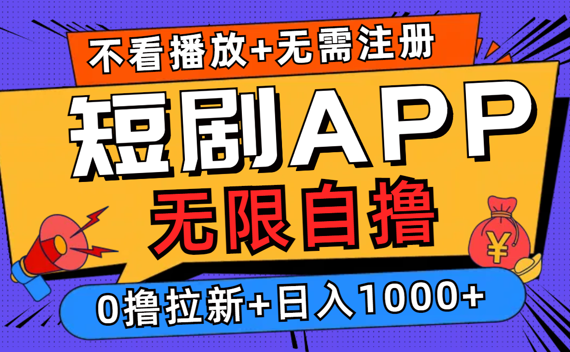短剧app无限自撸，不看播放不用注册，0撸拉新日入1000+-南友云赚