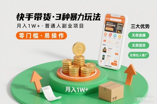 快手带货3种暴力玩法，月入1W+，无需直播、无需囤货、无需拉人推广，适合普通人副业项目-南友云赚