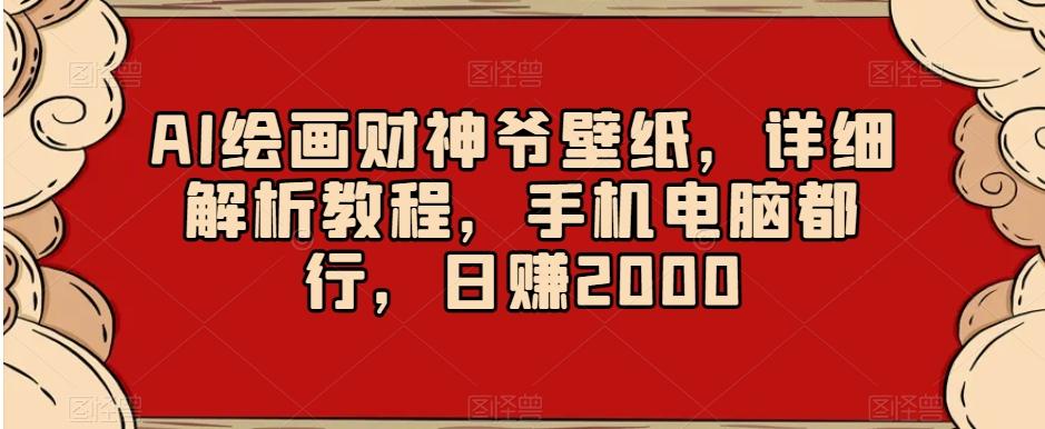 AI绘画财神爷壁纸，详细解析教程，手机电脑都行，日赚2000【揭秘】-南友云赚