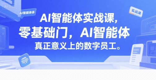 AI智能体实战课，零基础入门，AI智能体真正意义上的数字员工-南友云赚
