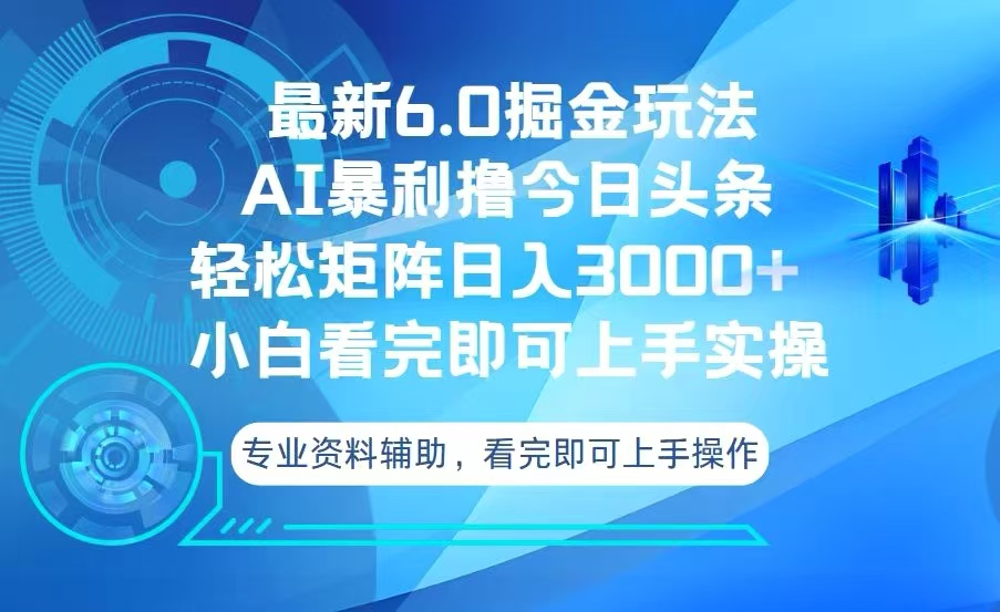 今日头条最新6.0掘金玩法，轻松矩阵日入3000+-南友云赚