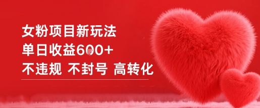 女粉项目新玩法单日收益6张+不违规不封号高转化-南友云赚