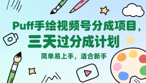 Puff手绘视频号分成项目，三天过分成计划，简单易上手，适合新手-南友云赚
