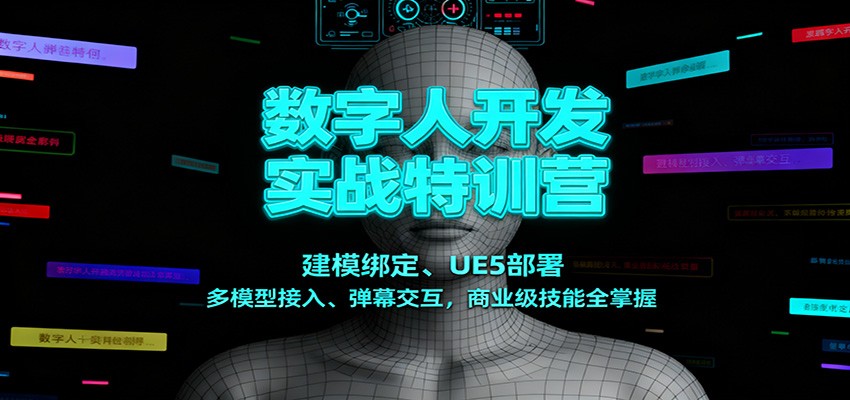 数字人开发实战特训营：建模绑定、UE5部署、多模型接入、弹幕交互，商业级技能全掌握-南友云赚