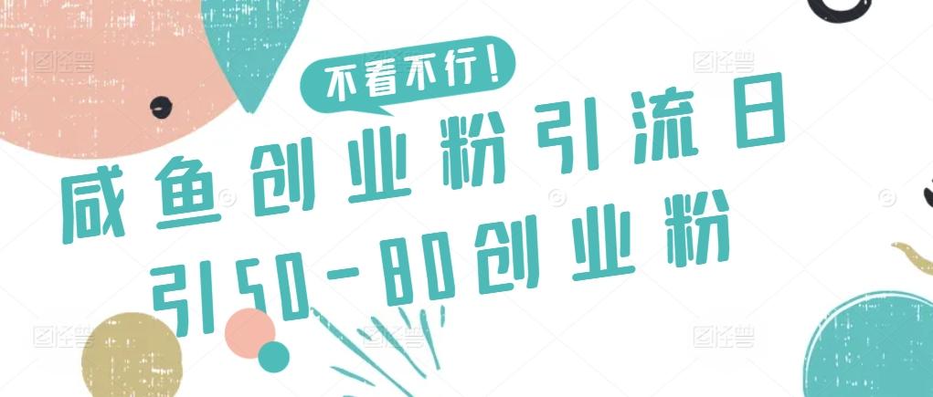 咸鱼创业粉引流日引50-80创业粉【揭秘】-南友云赚