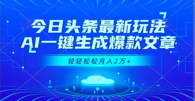 今日头条最新玩法，AI一键生成爆款文章，轻轻松松月入2万+-南友云赚