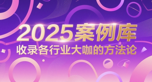 2025案例库，收录各行业大咖的方法论-南友云赚