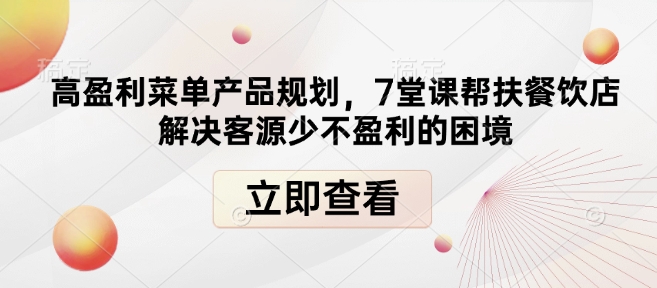 高盈利菜单产品规划，7堂课帮扶餐饮店解决客源少不盈利的困境-南友云赚