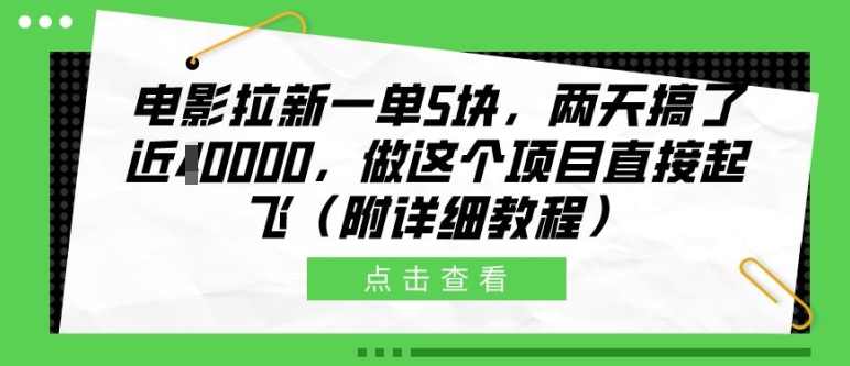 电影拉新一单5块，两天搞了近1个W，做这个项目直接起飞(附详细教程)【揭秘】-南友云赚