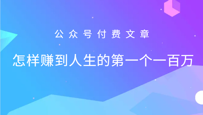 某公众号付费文章:怎么样才能赚到人生的第一个一百万-南友云赚