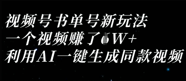 视频号书单号新玩法，一个视频收益过1W，利用AI一键生成同款视频-南友云赚