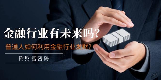 1b4fc71bd2c1dd5fd48a310926ad5e60.jpeg 某付费文章:金融行业有未来吗?普通人如何利用金融行业发财?(附财富密码