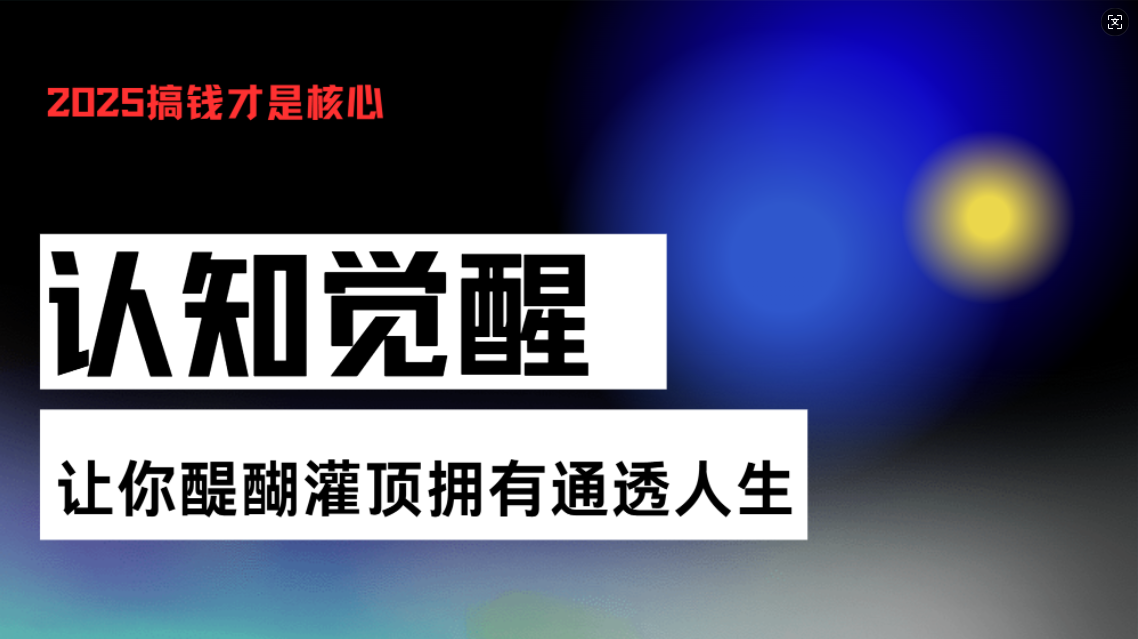 认知觉醒，让你醍醐灌顶拥有通透人生，掌握强大的秘密！觉醒开悟课-南友云赚