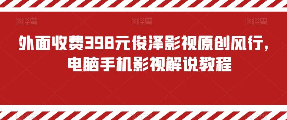 外面收费398元俊泽影视原创风行，电脑手机影视解说教程-南友云赚