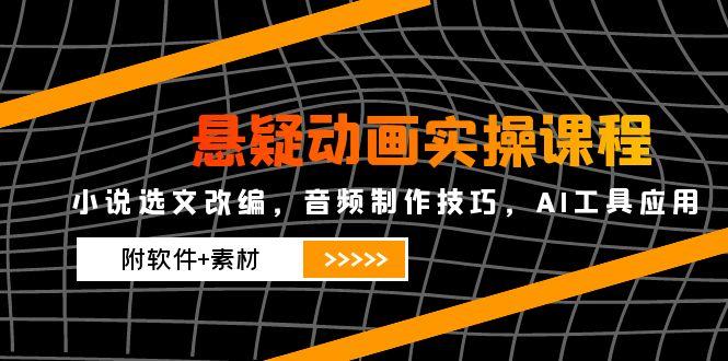 1c0a13a712e6e0e5529e4d03eea4a729.jpeg 悬疑动画实操课程,小说选文改编,音频制作技巧,AI工具应用(附软件+素材