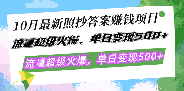 10月最新照抄答案赚钱项目，流量超级火爆，单日变现500+简单照抄 有手就行-南友云赚