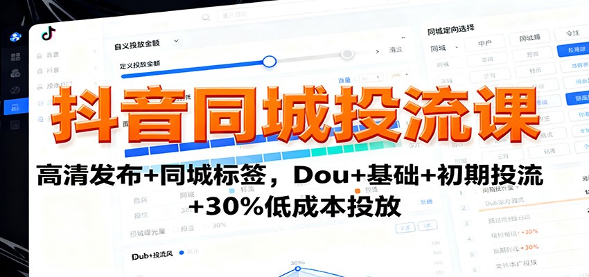 抖音同城投流课:高清发布+同城标签,Dou+基础+初期投流+30%低成本投放-南友云赚