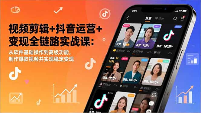 视频剪辑+抖音运营+变现全链路实战课：从软件基础操作到高级功能，制作爆款视频并实现稳定变现-南友云赚
