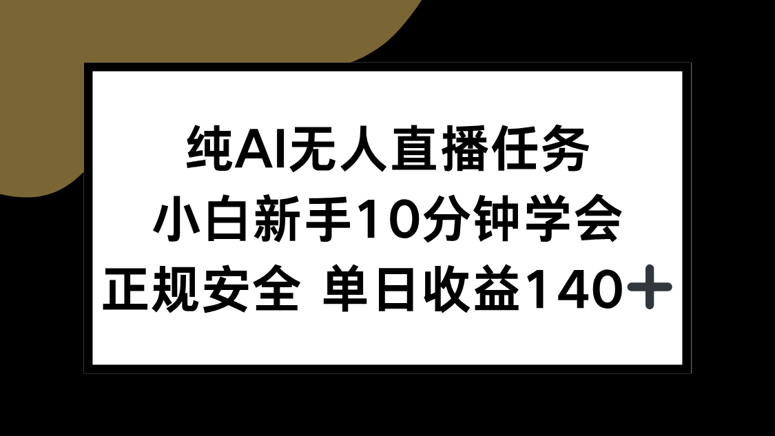 纯AI无人直播任务，小白新手10分钟学会 ，正规安全 单日收益140+-南友云赚