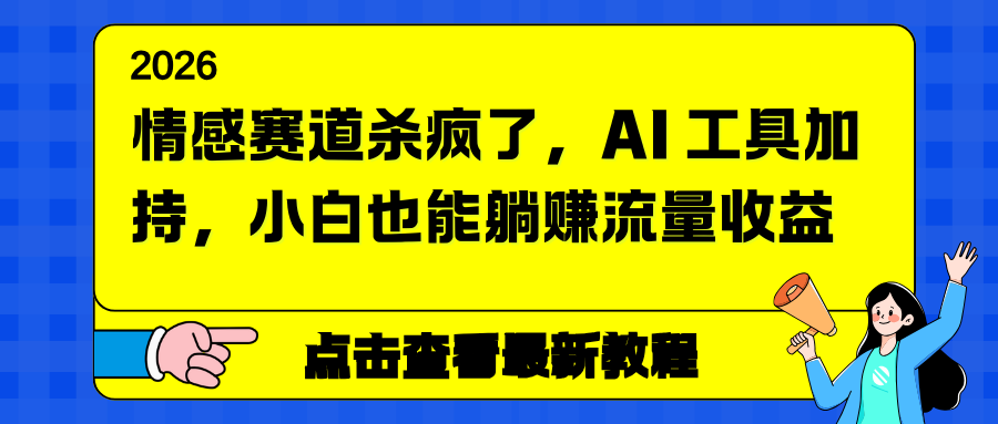 情感赛道杀疯了，AI 工具加持，小白也能躺赚流量收益-南友云赚