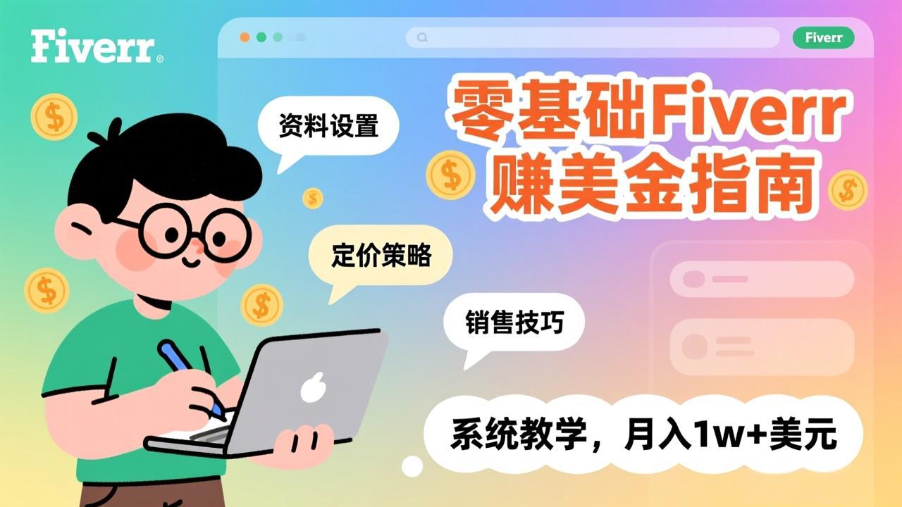 零基础Fiverr赚美金指南，涵盖资料设置、定价策略、销售技巧，系统教学，月入1w+美元-南友云赚