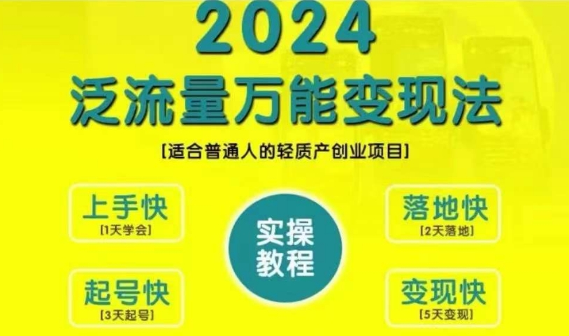 创业变现教学，2024泛流量万能变现法，适合普通人的轻质产创业项目-南友云赚