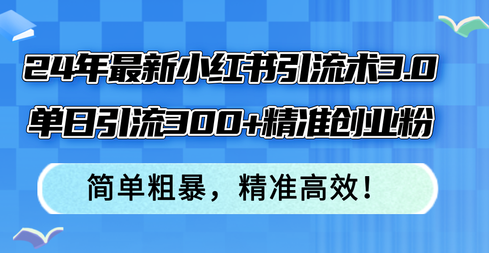 1ec2b368cc943227cd85d607d3b415c0.png 24年最新小红书引流术3.0,单日引流300+精准创业粉,简单粗暴,精准高效!