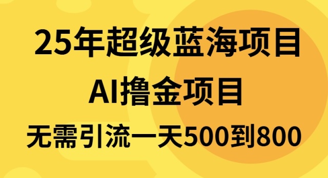 25年超级蓝海项目一天800+，半搬砖项目，不需要引流-南友云赚