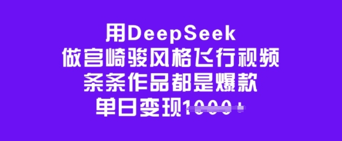 用DeepSeek做宫崎骏风格飞行视频，条条作品都是爆款，单日变现多张-南友云赚