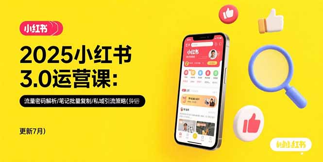 2025小红书3.0运营课：流量密码解析/笔记批量复制/私域引流策略(更新7月-南友云赚