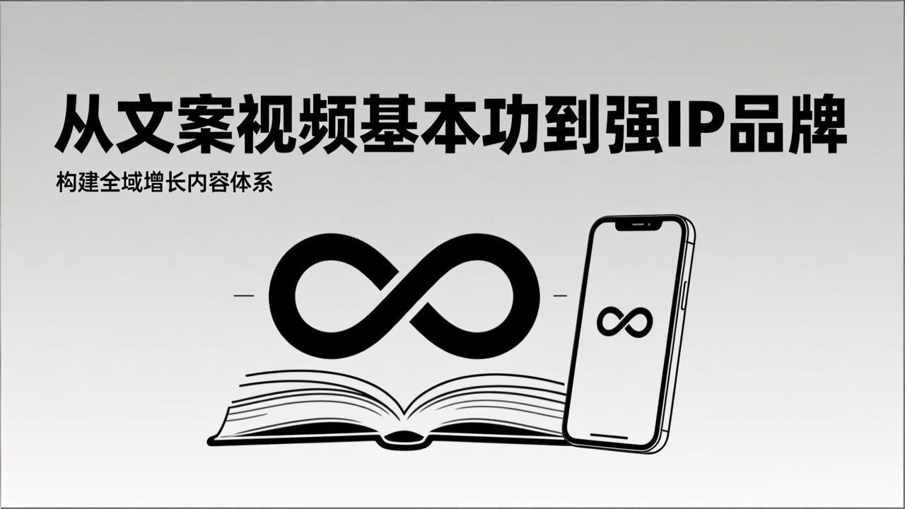 2026内容获客系统课：从文案视频基本功到强IP品牌，构建全域增长内容体系-南友云赚