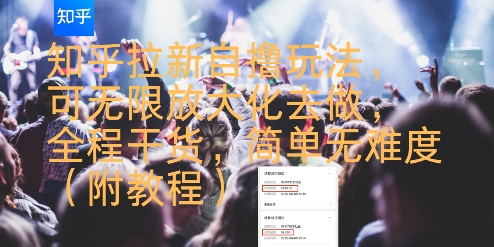 21a884b7891a570057a0e29476ea778c.jpeg 知乎拉新自撸玩法,可无限放大化去做,全程干货,简单无难度(附教程)