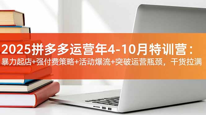 258838273407ed95303ea2ec942ab727.jpeg 2025拼多多运营年4-10月特训营:暴力起店+强付费策略+活动爆流+突破运营瓶颈,干货拉满