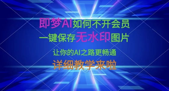 25d9b0aaaf10c4e7012115794a017ffd.jpeg 即梦AI如何不开会员,一键保存无水印图片,让你的AI之路更畅通,详细教学来啦