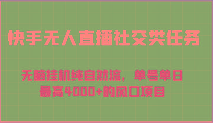 快手无人直播社交类任务：无脑挂机纯自然流，单号单日最高4000+的风口项目-南友云赚