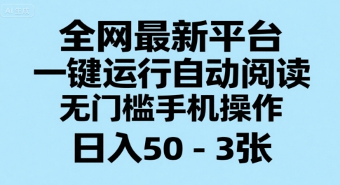 全网最新平台，一键运行自动阅读，无门槛手机操作，日入50-3张+【揭秘】-南友云赚