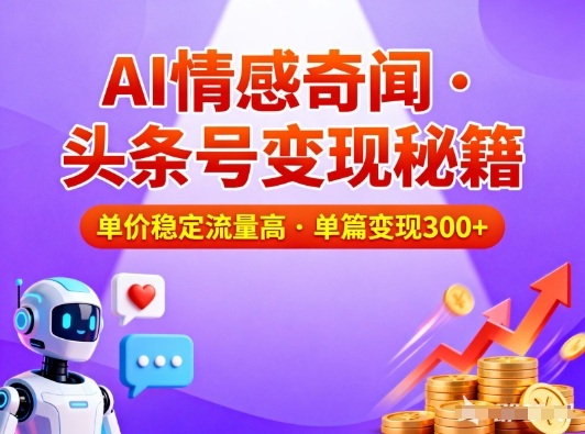 头条号做AI情感奇闻内容，单价稳定流量高，一篇变现3张-南友云赚