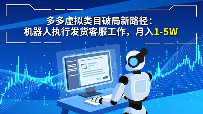多多虚拟类目破局新路径：机器人执行发货客服工作，月入 1-5W-南友云赚